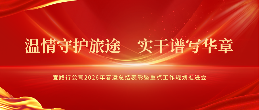 温情守护旅途  实干谱写华章 | 宜路行公司召开2026年春运总结表彰暨重点工作规划推进会